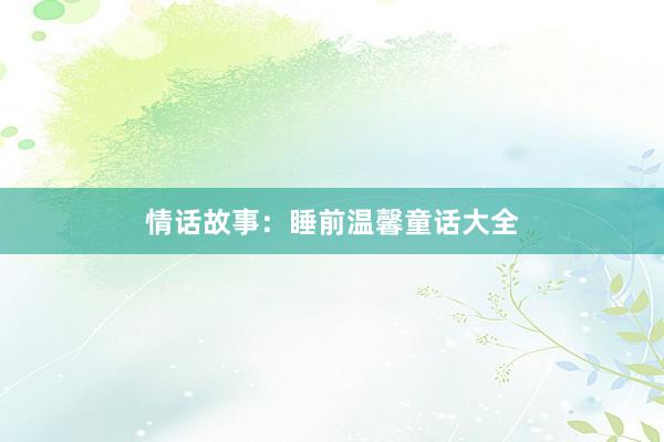 情话故事:睡前温馨童话大全